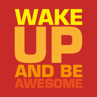 Wake Up and Be Awesome T-Shirt