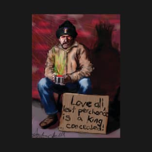 Love all, lest perchance is a King concealed! T-Shirt