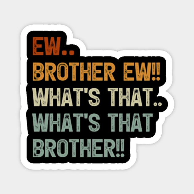 Ew Brother Ew What