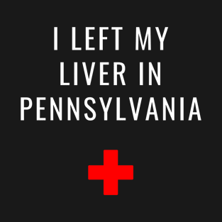 I Left My Liver in Pennsylvania T-Shirt