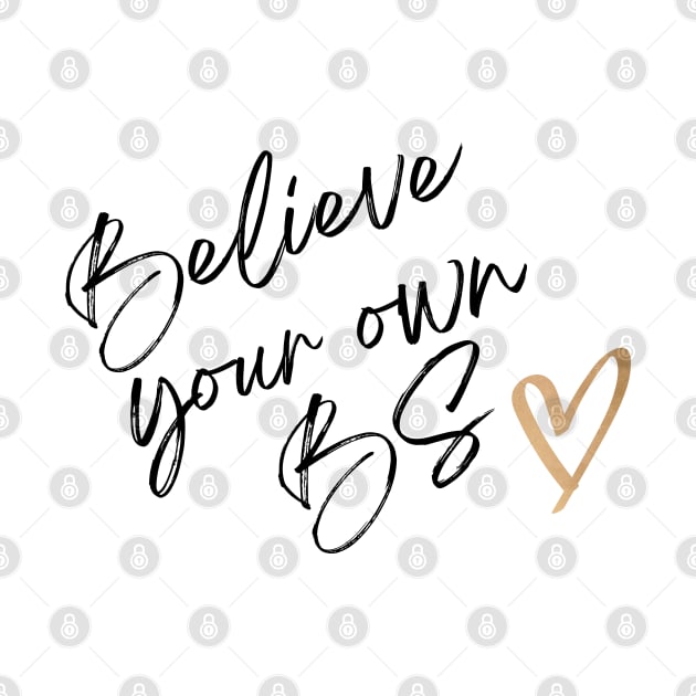 Believe Your Own BS - Motivational Quote by Patty Bee Shop