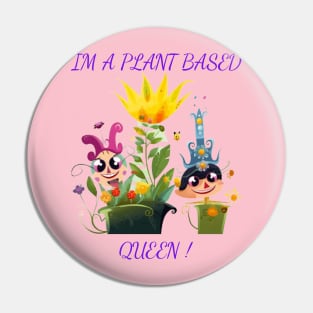 I'm A Plant Based Queen ! Pin