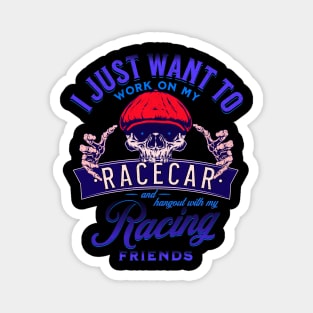 I Just Want To Work On My Racecar And Hangout With My Racing Friends Funny Skull Race Car Racing Magnet