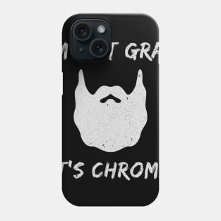 Funny Gray Beard I'm Not Gray It's Not Chrome Phone Case