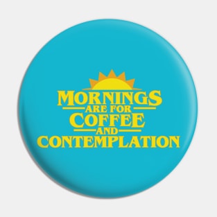 Mornings Are For Coffee And Contemplation Pin