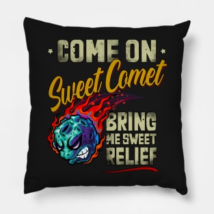 Come On Sweet Comet, Bring me Sweet Relief Pillow