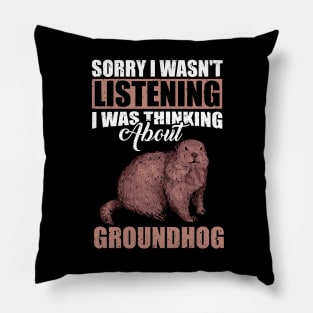 Sorry I wasn't Listening Thinking About Groundhog Pillow