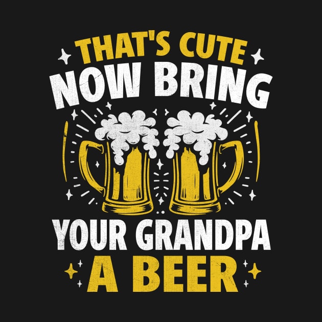 That's Cute Now Bring Your Grandpa A Beer by TheDesignDepot