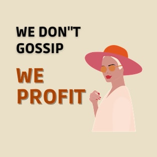 We don’t gossip, we profit T-Shirt