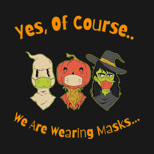 Yes, Of Course We Are Wearing Masks... T-Shirt