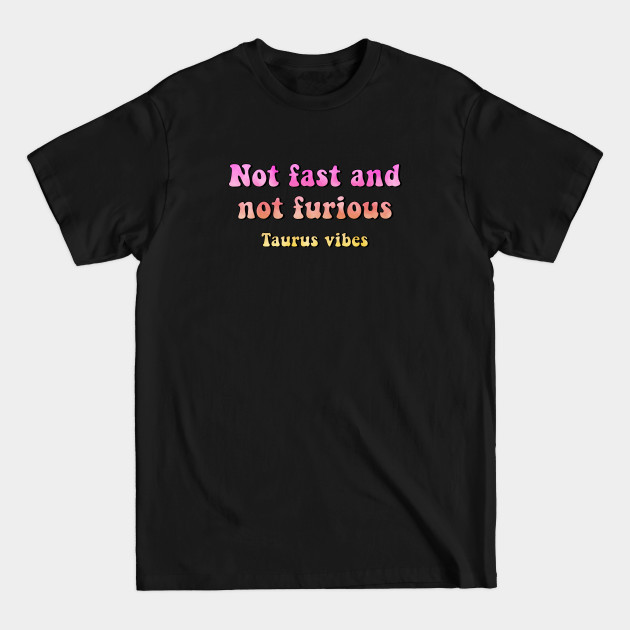 Discover Not fast and not furious Taurus funny quotes zodiac astrology signs horoscope 70s aesthetic - Funny Quotes Gift - T-Shirt