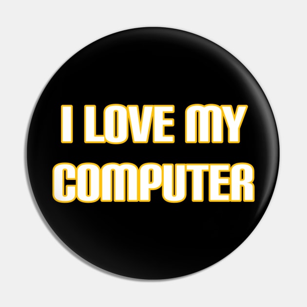 I Love My Computer Pin by radeckari25