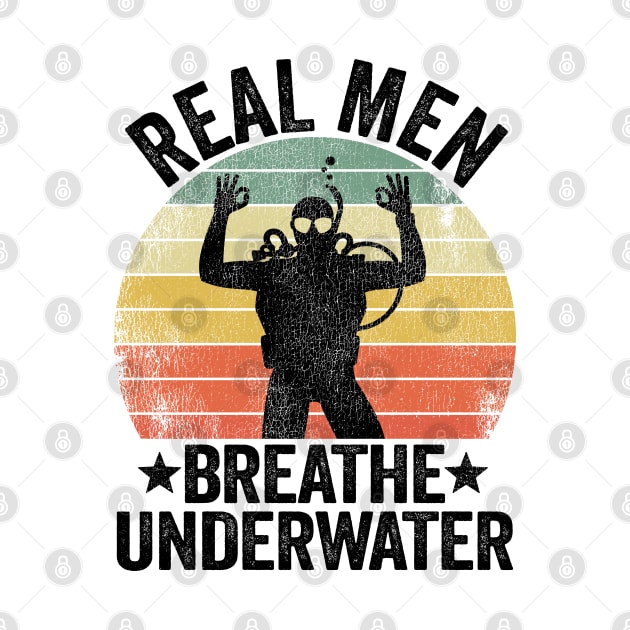 Real Men Breathe Underwater Scuba Diving Dad Gift by Kuehni