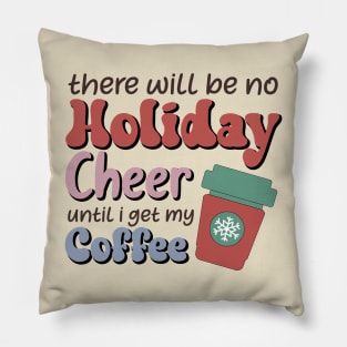 There will be no holiday cheer until i get my coffee Pillow