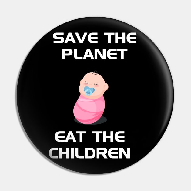 Save The Planet Eat The Babies Pin by Trendy_Designs