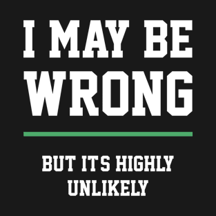 I May Be Wrong - Gift Funny T-Shirt