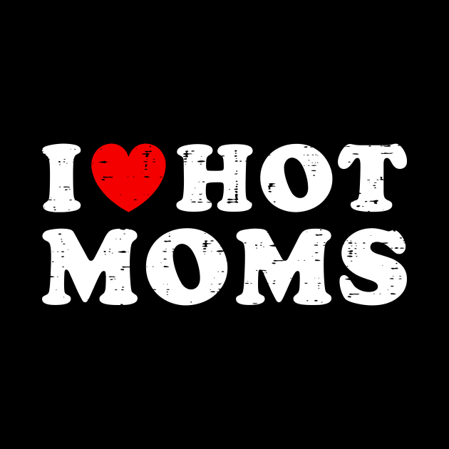 I Love Hot Moms by Rosiengo