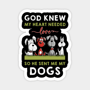 God He Knew My Heart Needed Love So He Sent Me My Dogs Magnet