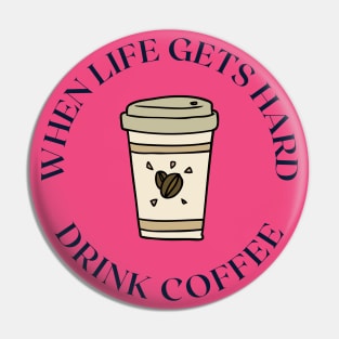 When life gets hard drink coffee Pin