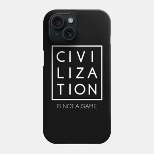 Civilization is Not a Game Phone Case