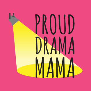 Proud Drama Mama Design for Stage Moms T-Shirt