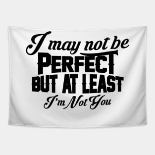 I May Not Be Perfect But At Least I'm Not You Tapestry