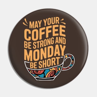 May Your Coffee Be Strong and Your Mondays Be Short Pin