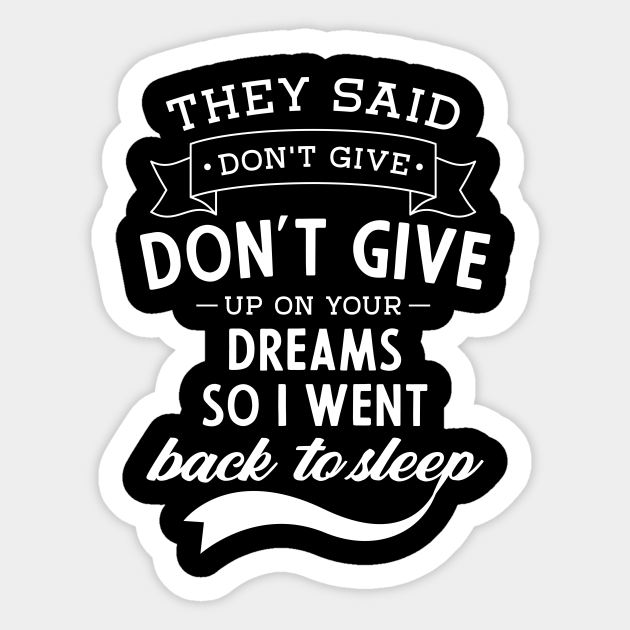 They Said Don't Give Up On Your Dream So I Went Back To Sleep. Funny Drawing - Dreams Sleep Quotes Funny - Sticker | TeePublic They Said Don't Give Up On Your Dream So I Went Back To Sleep. Funny Drawing - Dreams Sleep Quotes Funny - Sticker | TeePublic