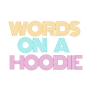 words on a hoodie T-Shirt