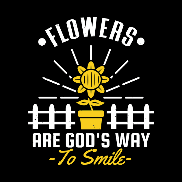 Flowers are Gods Way to Smile Gardening Garden by Foxxy Merch