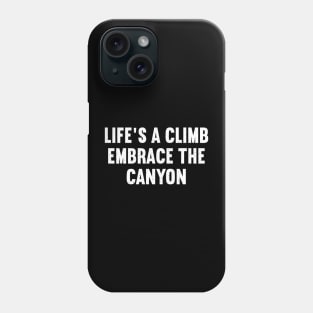 Life's a Climb Embrace the Canyon Phone Case