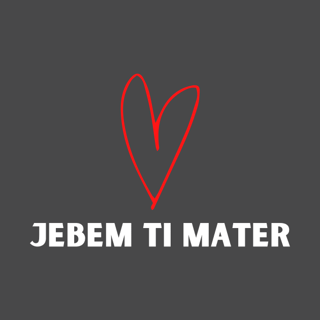 jebem ti mater by ZdravieTees