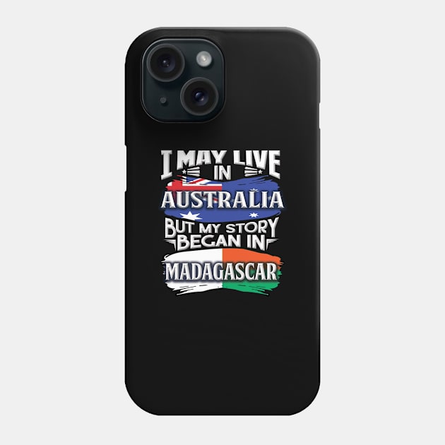 I May Live In Australia But My Story Began In Madagascar - Gift For Malagasy With Malagasy Flag Heritage Roots From Madagascar Phone Case by giftideas