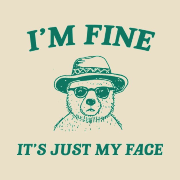 I’m Fine It’s Just My Face  - Unisex T Shirt, Funny T Shirt, Meme T Shirt, Cartoon Bear T Shirt by CamavIngora