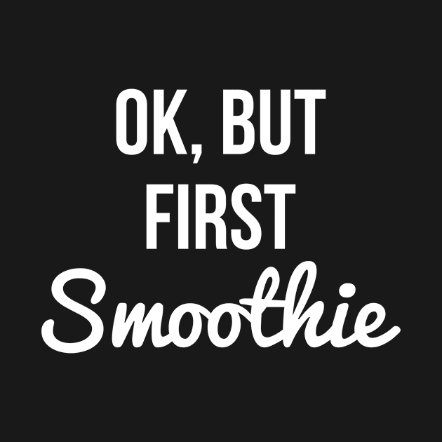 Ok But First Smoothie Funny Gift For Vegan by MoreSmoothiesPlease