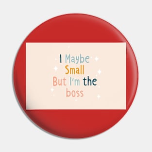 I Maybe Small But I am the boss Pin