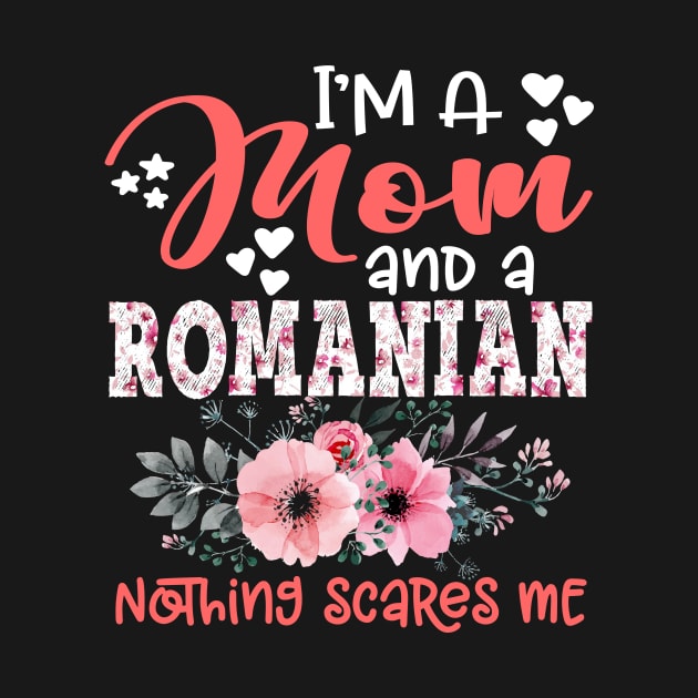 I'm Mom and Romanian Nothing Scares Me Floral Romania Mother Gift by Kens Shop