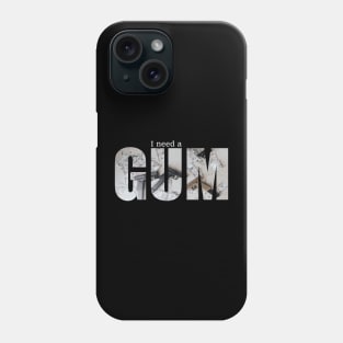 I need a gum Phone Case