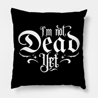 I'm Not Dead Yet Pillow