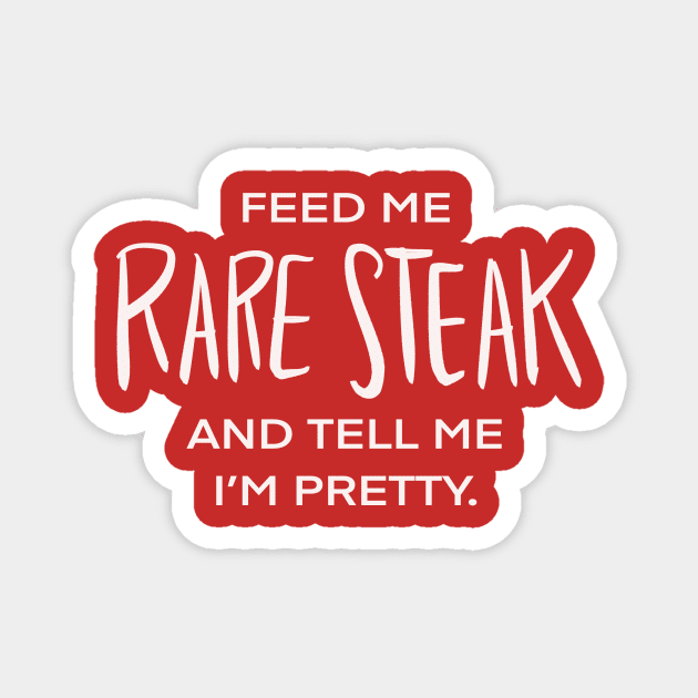 Feed Me Rare Steak And Tell Me I’m Pretty Food Humor Carnivore Bloody Meat Magnet by Tessa McSorley