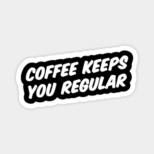 COFFEE KEEPS YOU REGULAR Magnet