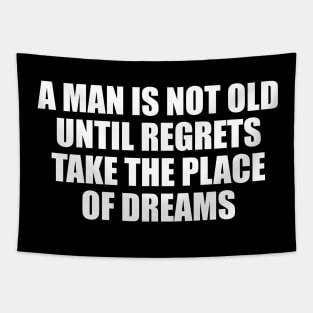 A man is not old until regrets take the place of dreams Tapestry