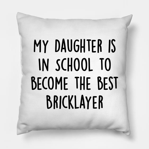 My Daughter Is in School To Become The Best Bricklayer Pillow by divawaddle