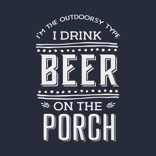 I'm the outdoorsy type, I drink beer on the porch by guitar75