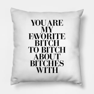 You Are My Favorite Bitch Pillow