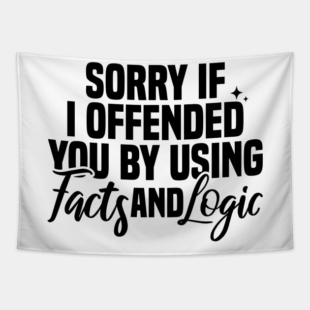 Sorry If I Offended You By Using Facts And Logic Tapestry by Blonc