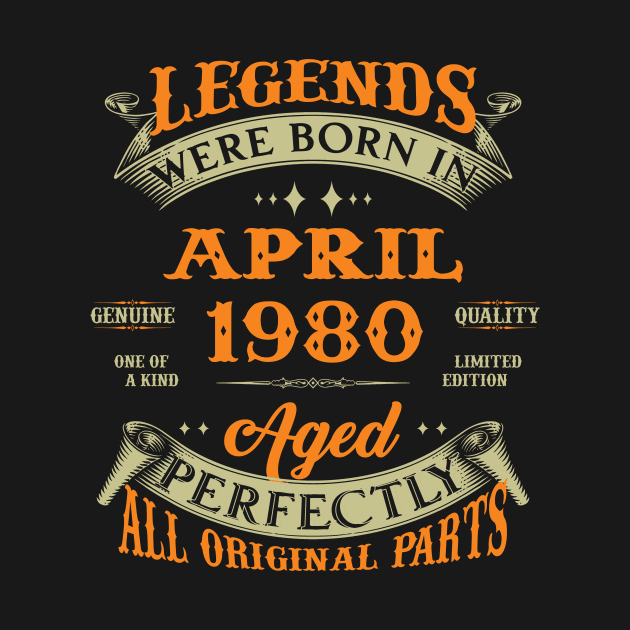 Legends Were Born In April 1980 Aged Perfectly Original Parts by Foshaylavona.Artwork