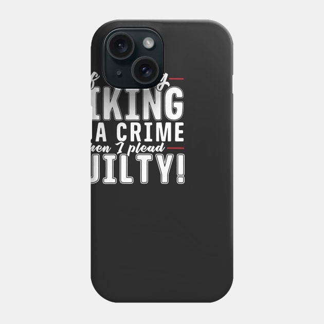 If Loving Hiking Is A Crime Phone Case by thingsandthings