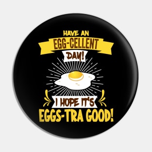 Have An Egg-Cellent Day - Funny Egg Pun Pin