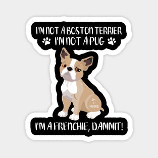 I'm Not A Boston Terrier I'm Not A Pug I'm A Frenchie Dammit Happy Dog Mommy Daddy Xmas In July Magnet